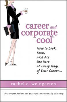 Скачать Career and Corporate Cool. How to Look, Dress, and Act the Part -- At Every Stage in Your Career... - Rachel  Weingarten