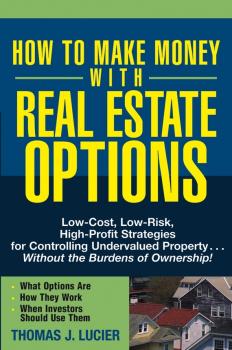 Скачать How to Make Money With Real Estate Options. Low-Cost, Low-Risk, High-Profit Strategies for Controlling Undervalued Property....Without the Burdens of Ownership! - Thomas  Lucier