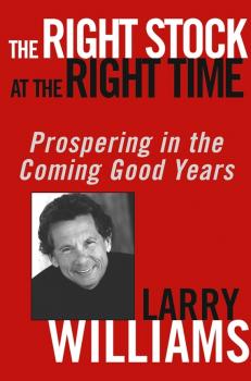 Скачать The Right Stock at the Right Time. Prospering in the Coming Good Years - Larry  Williams