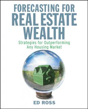 Скачать Forecasting for Real Estate Wealth. Strategies for Outperforming Any Housing Market - Ed  Ross