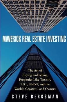 Скачать Maverick Real Estate Investing. The Art of Buying and Selling Properties Like Trump, Zell, Simon, and the World's Greatest Land Owners - Steve  Bergsman