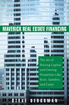 Скачать Maverick Real Estate Financing. The Art of Raising Capital and Owning Properties Like Ross, Sanders and Carey - Steve  Bergsman
