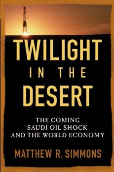Скачать Twilight in the Desert. The Coming Saudi Oil Shock and the World Economy - Matthew Simmons R.