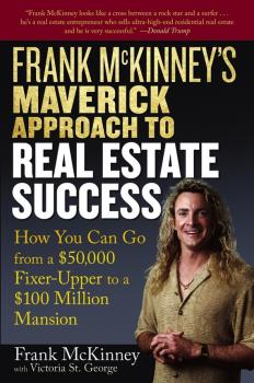 Скачать Frank McKinney's Maverick Approach to Real Estate Success. How You can Go From a $50,000 Fixer-Upper to a $100 Million Mansion - Victoria George St.