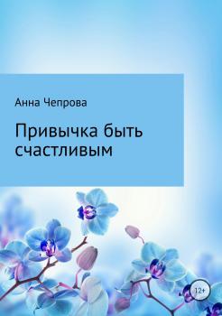 Скачать Привычка быть счастливым - Анна Николаевна Чепрова