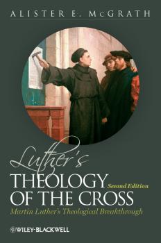 Скачать Luther's Theology of the Cross. Martin Luther's Theological Breakthrough - Alister E. McGrath