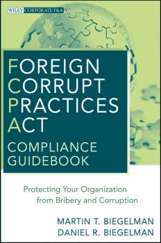 Скачать Foreign Corrupt Practices Act Compliance Guidebook. Protecting Your Organization from Bribery and Corruption - Biegelman Martin T.