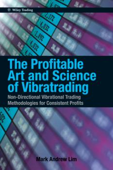 Скачать The Profitable Art and Science of Vibratrading. Non-Directional Vibrational Trading Methodologies for Consistent Profits - Mark Lim Andrew