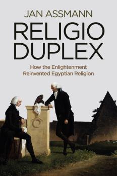 Скачать Religio Duplex. How the Enlightenment Reinvented Egyptian Religion - Jan  Assmann