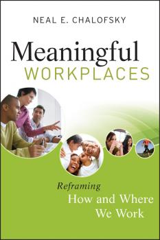 Скачать Meaningful Workplaces. Reframing How and Where we Work - Neal Chalofsky E.