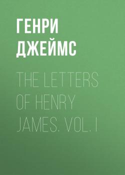 Скачать The Letters of Henry James. Vol. I - Генри Джеймс