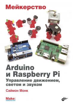 Скачать Мейкерство. Arduino и Raspberry Pi. Управление движением, светом и звуком - Саймон Монк