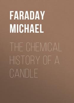 Скачать The Chemical History of a Candle - Faraday Michael