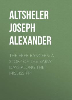 Скачать The Free Rangers: A Story of the Early Days Along the Mississippi - Altsheler Joseph Alexander