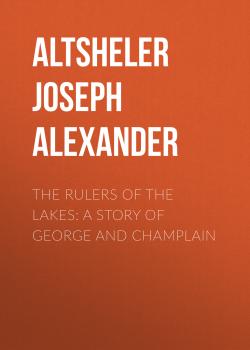 Скачать The Rulers of the Lakes: A Story of George and Champlain - Altsheler Joseph Alexander