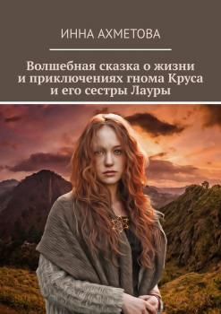 Скачать Волшебная сказка о жизни и приключениях гнома Круса и его сестры Лауры - Инна Ахметова