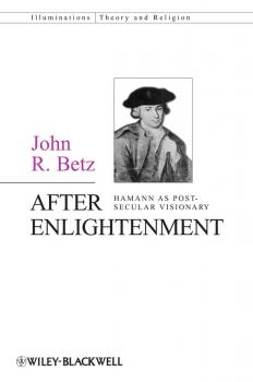 Скачать After Enlightenment. The Post-Secular Vision of J. G. Hamann - John Betz R.