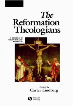 Скачать The Reformation Theologians. An Introduction to Theology in the Early Modern Period - Carter  Lindberg