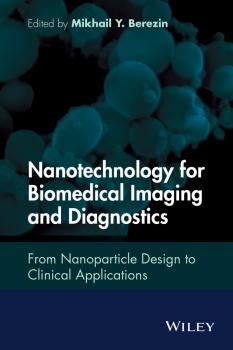 Скачать Nanotechnology for Biomedical Imaging and Diagnostics. From Nanoparticle Design to Clinical Applications - Mikhail Berezin Y.