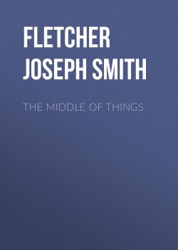 Скачать The Middle of Things - Fletcher Joseph Smith