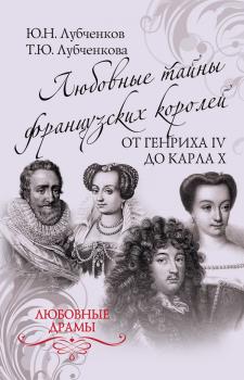 Скачать Любовные тайны французских королей от Генриха IV до Карла X - Юрий Лубченков