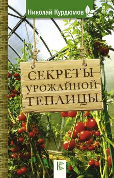 Скачать Секреты урожайной теплицы - Николай Курдюмов
