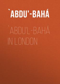 Скачать `Abdu'l-Bahá in London - `Abdu'-Bahá