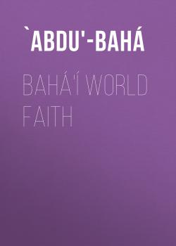 Скачать Bahá'í World Faith - `Abdu'-Bahá