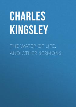 Скачать The Water of Life, and Other Sermons - Charles Kingsley