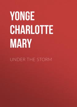 Скачать Under the Storm - Yonge Charlotte Mary