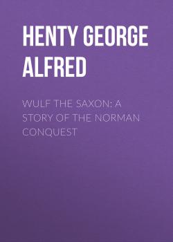 Скачать Wulf the Saxon: A Story of the Norman Conquest - Henty George Alfred