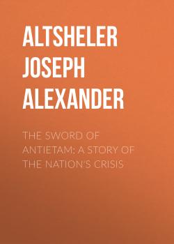 Скачать The Sword of Antietam: A Story of the Nation's Crisis - Altsheler Joseph Alexander