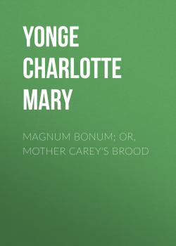 Скачать Magnum Bonum; Or, Mother Carey's Brood - Yonge Charlotte Mary