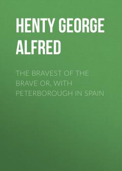 Скачать The Bravest of the Brave or, with Peterborough in Spain - Henty George Alfred