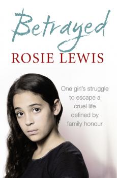 Скачать Betrayed: The heartbreaking true story of a struggle to escape a cruel life defined by family honour - Rosie  Lewis