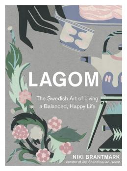 Скачать Lagom: The Swedish Art of Living a Balanced, Happy Life - Niki  Brantmark