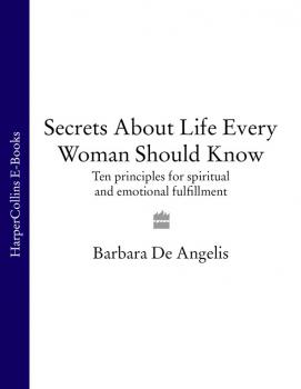 Скачать Secrets About Life Every Woman Should Know: Ten principles for spiritual and emotional fulfillment - Barbara Angelis De
