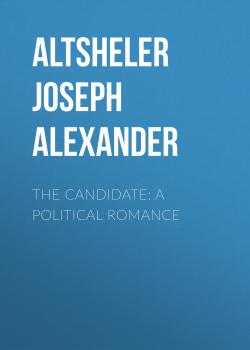 Скачать The Candidate: A Political Romance - Altsheler Joseph Alexander