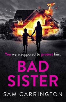 Скачать Bad Sister: ‘Tense, convincing… kept me guessing’ Caz Frear, bestselling author of Sweet Little Lies - Sam  Carrington