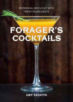 Скачать Forager’s Cocktails: Botanical Mixology with Fresh Ingredients - Amy  Zavatto