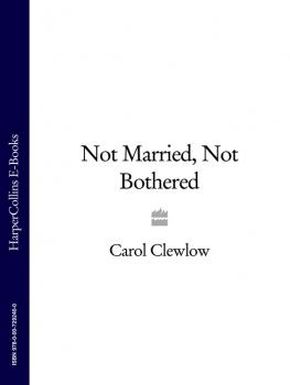 Скачать Not Married, Not Bothered - Carol Clewlow