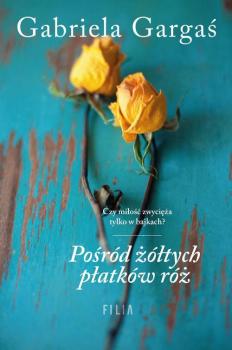 Скачать Pośród żółtych płatków róż - Gabriela Gargaś