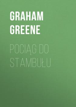 Скачать Pociąg do Stambułu - Graham  Greene