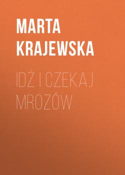 Скачать Idź i czekaj mrozów - Marta Krajewska