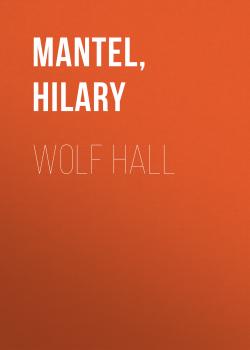Скачать Wolf Hall (The Wolf Hall Trilogy) - Hilary  Mantel