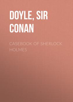 Скачать Casebook of Sherlock Holmes - Sir Arthur Conan  Doyle