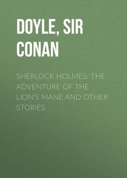 Скачать Sherlock Holmes: The Adventure of the Lion's Mane and Other Stories - Sir Arthur Conan  Doyle
