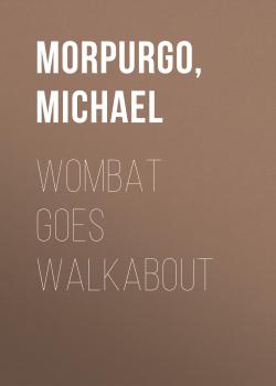 Скачать Wombat Goes Walkabout - Michael  Morpurgo