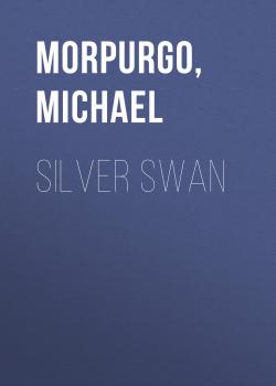 Скачать Silver Swan - Michael  Morpurgo