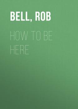 Скачать How To Be Here - Rob  Bell